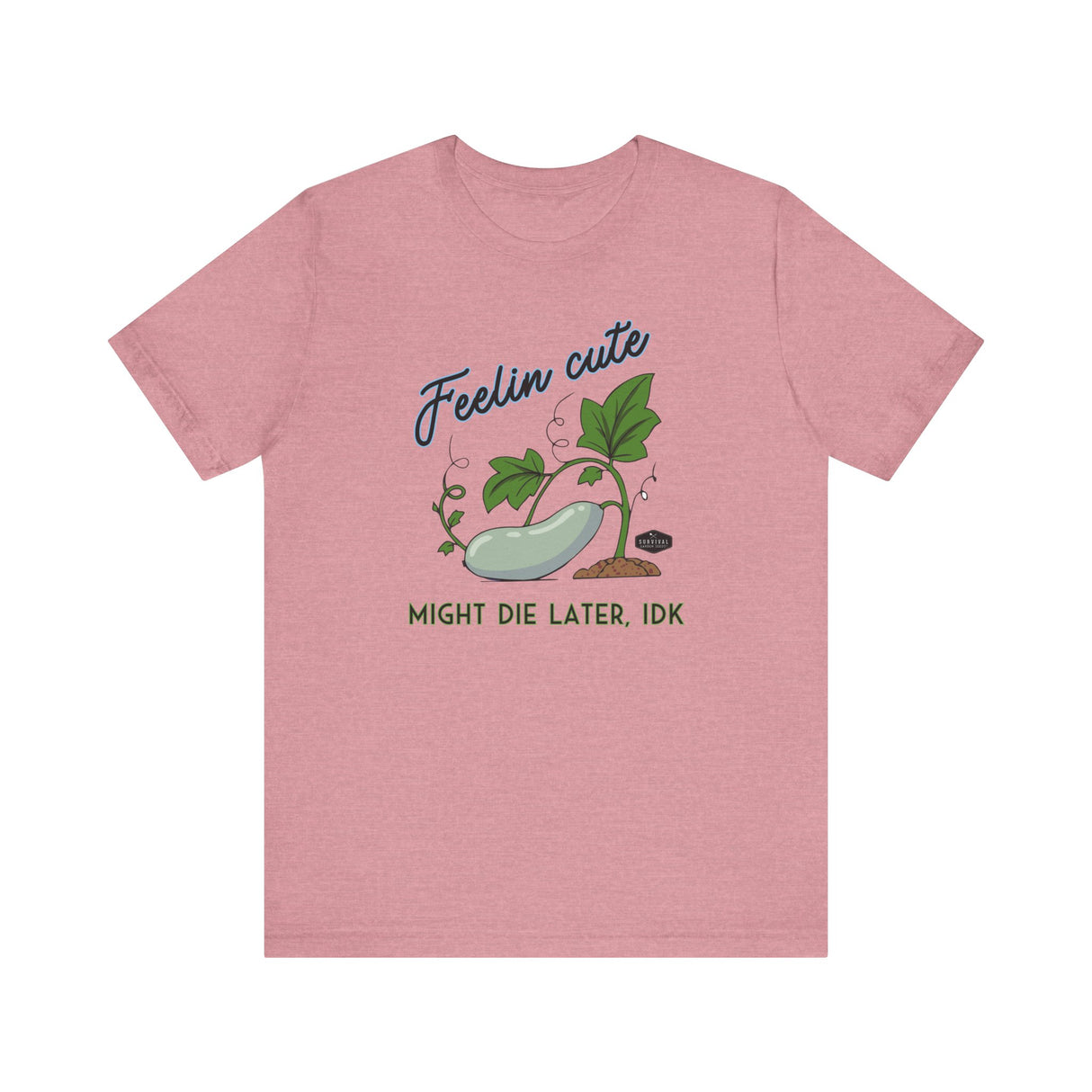 Plant Tee - 'feelin cute, might die later, IDK'