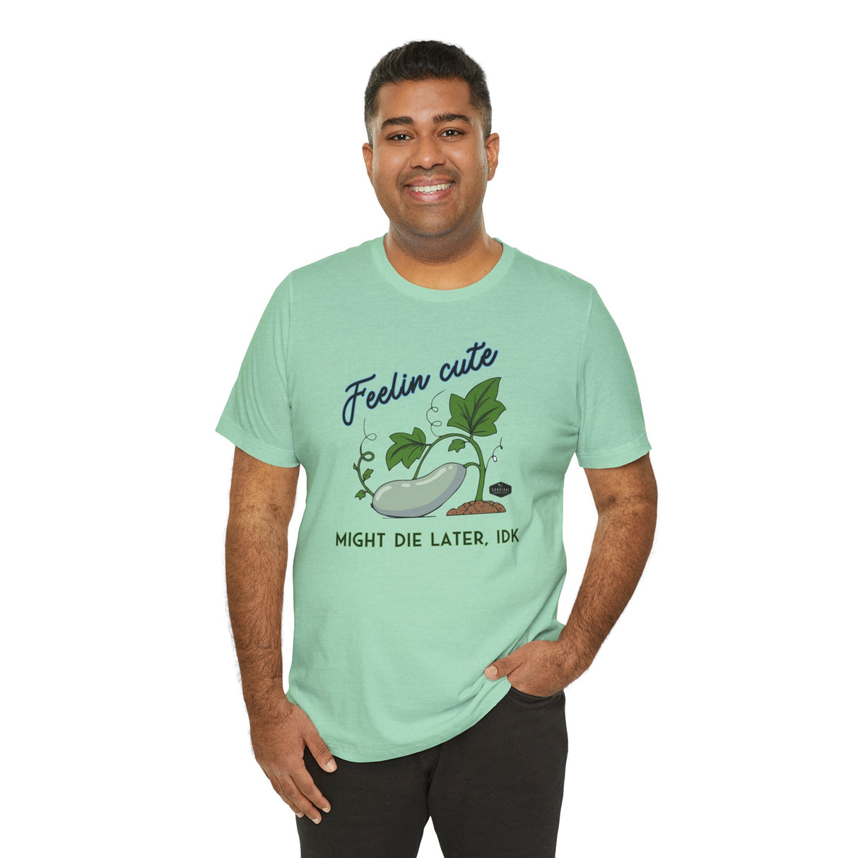 Plant Tee - 'feelin cute, might die later, IDK'