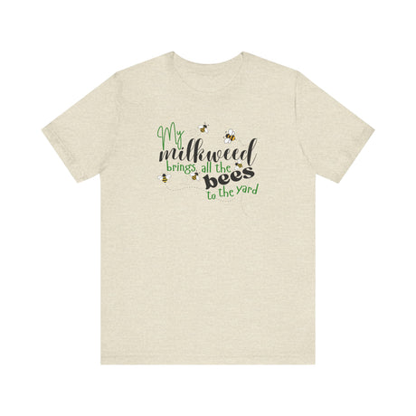 Unisex Tee - "My Milkweed Brings All the Bees to the Yard"