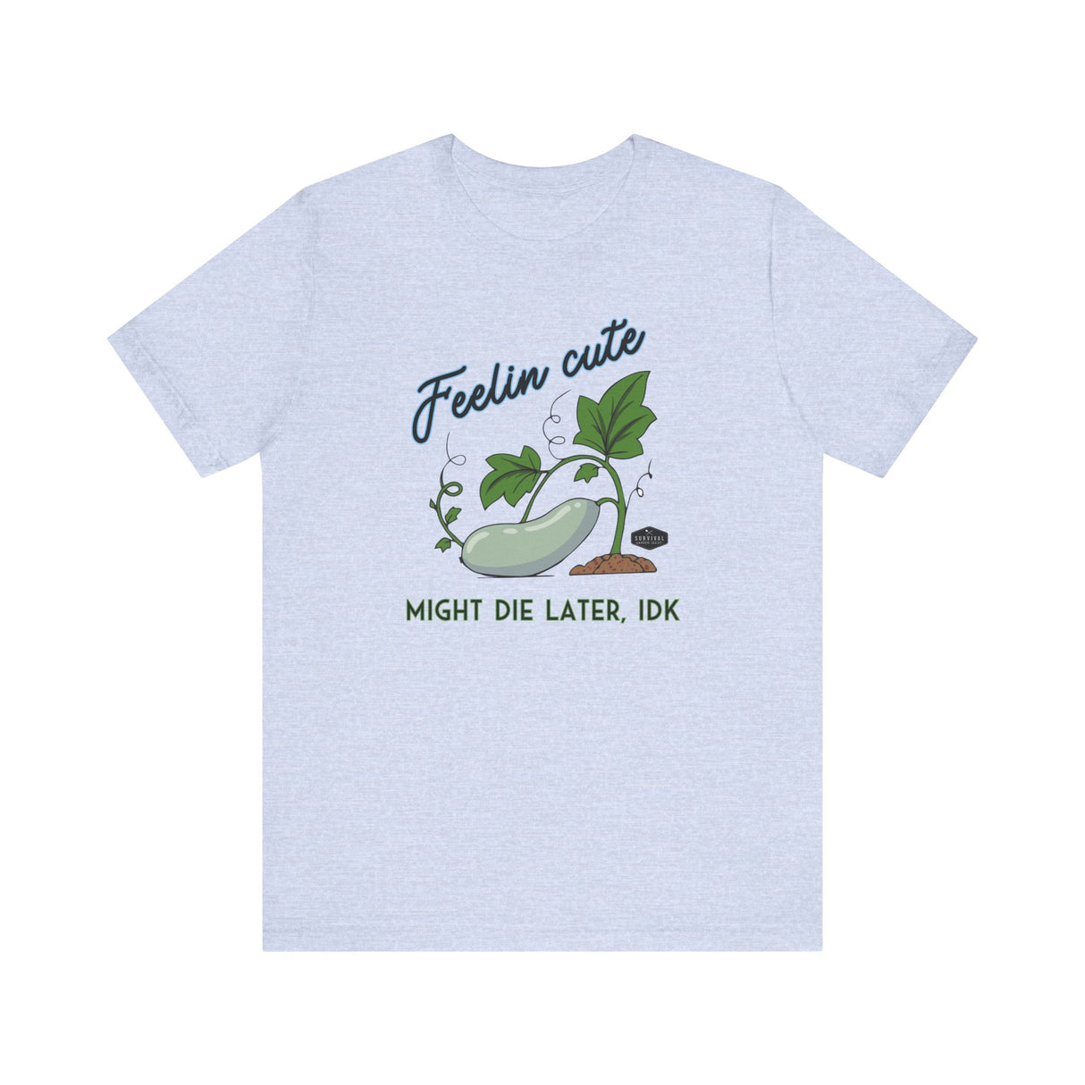 Plant Tee - 'feelin cute, might die later, IDK'