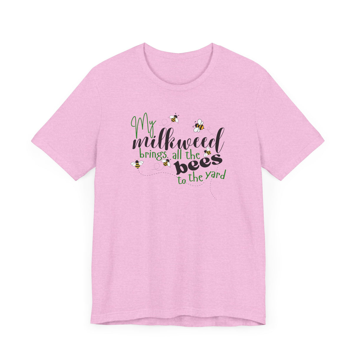 Unisex Tee - "My Milkweed Brings All the Bees to the Yard"