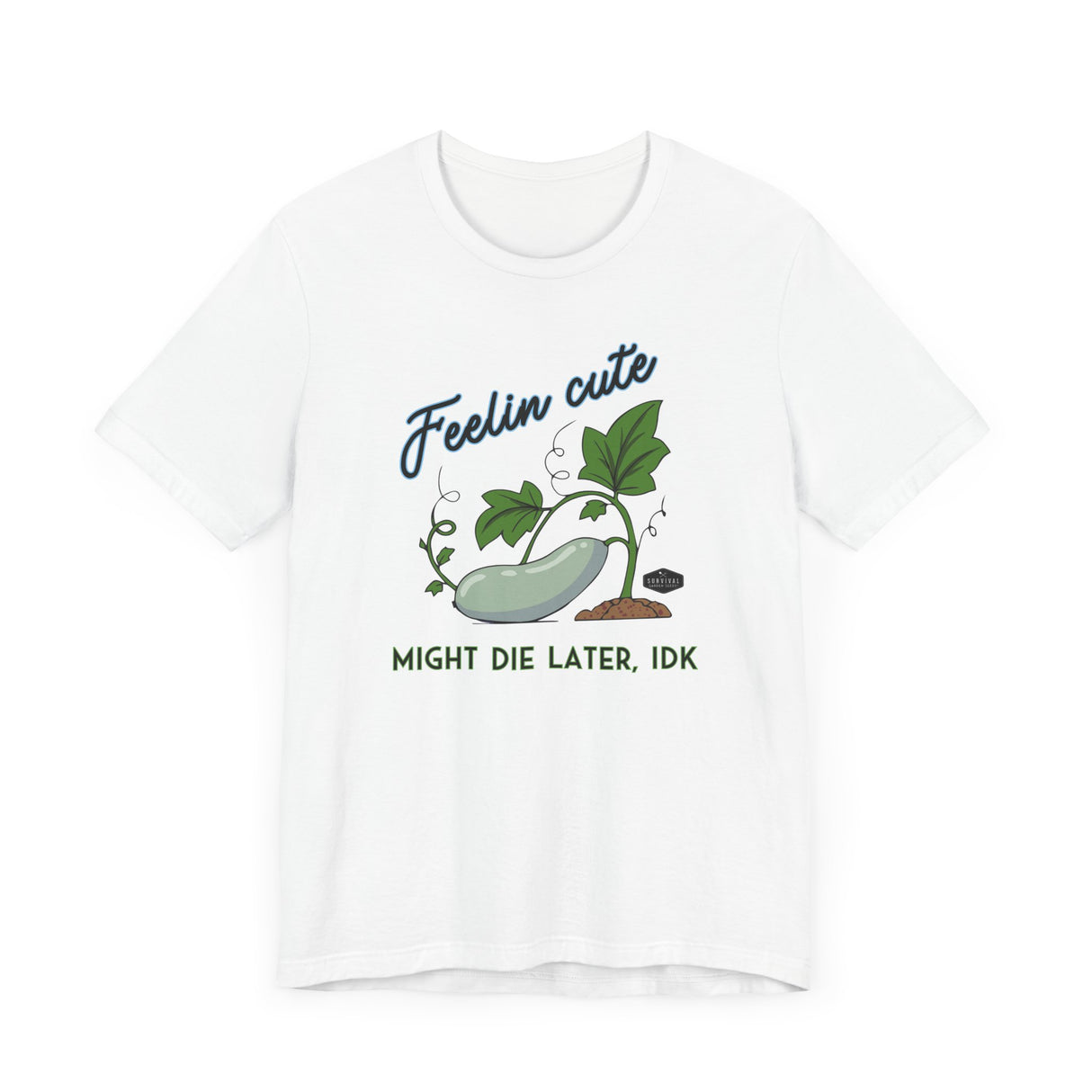 Plant Tee - 'feelin cute, might die later, IDK'