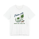 Plant Tee - 'feelin cute, might die later, IDK'