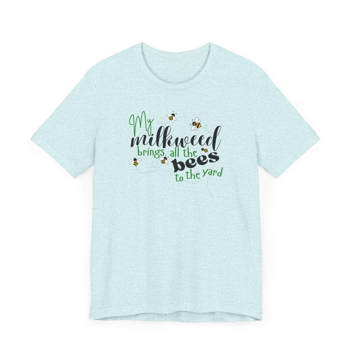 Unisex Tee - "My Milkweed Brings All the Bees to the Yard"