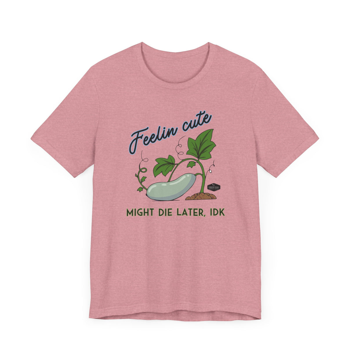 Plant Tee - 'feelin cute, might die later, IDK'