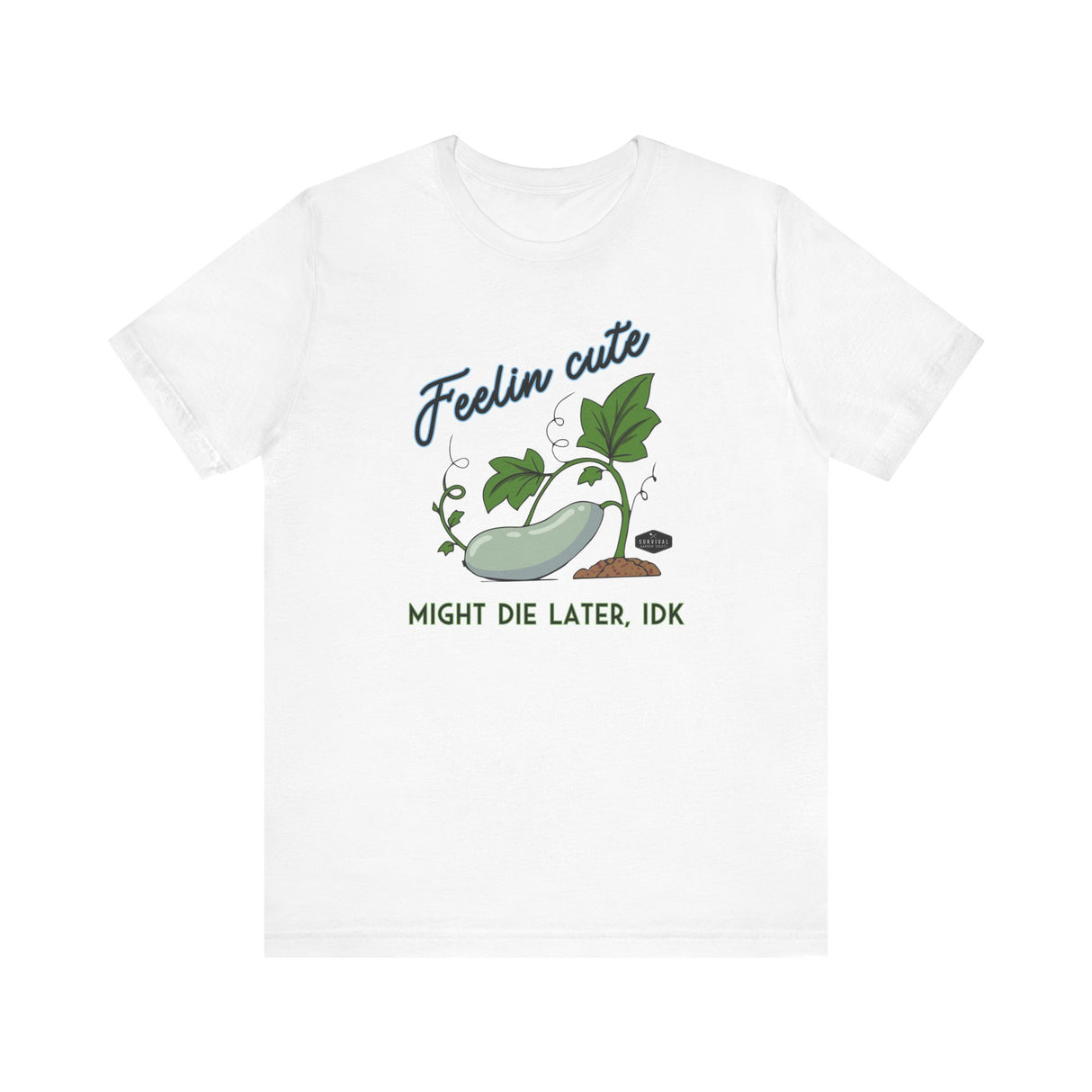 Plant Tee - 'feelin cute, might die later, IDK'