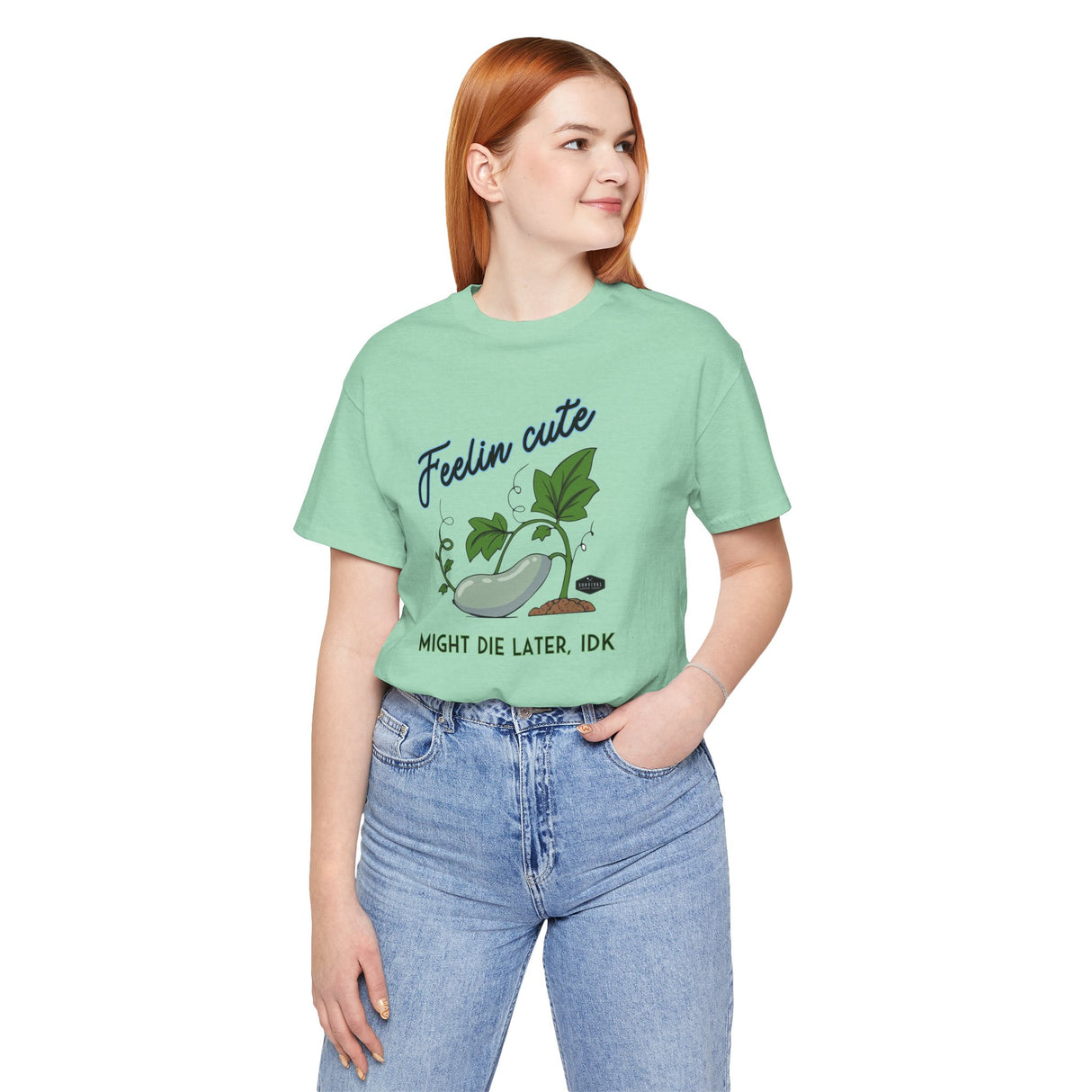 Plant Tee - 'feelin cute, might die later, IDK'