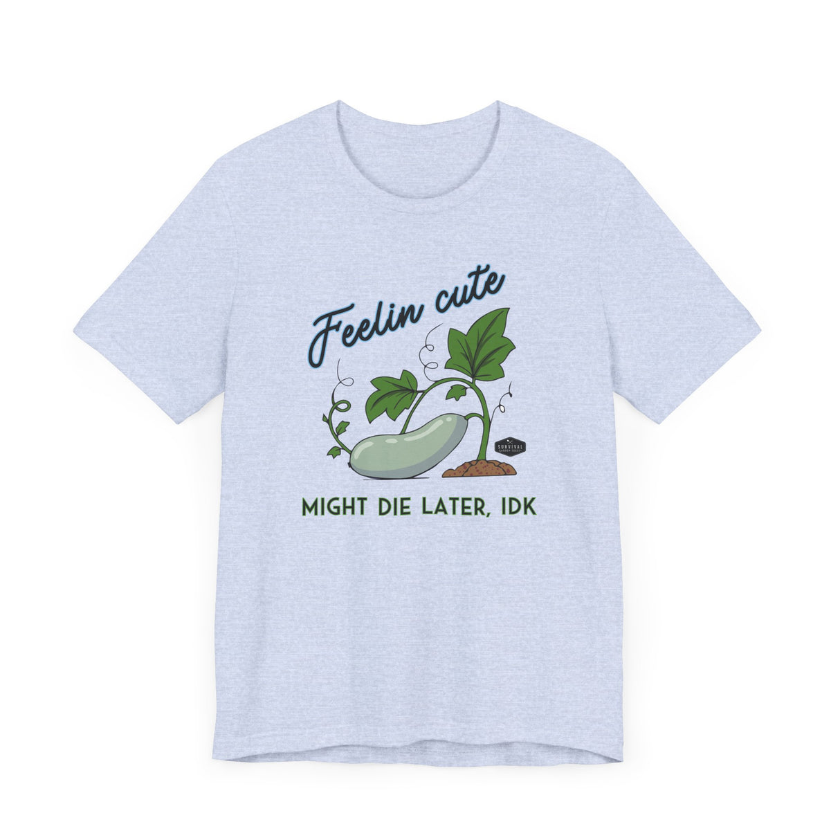 Plant Tee - 'feelin cute, might die later, IDK'