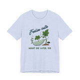 Plant Tee - 'feelin cute, might die later, IDK'