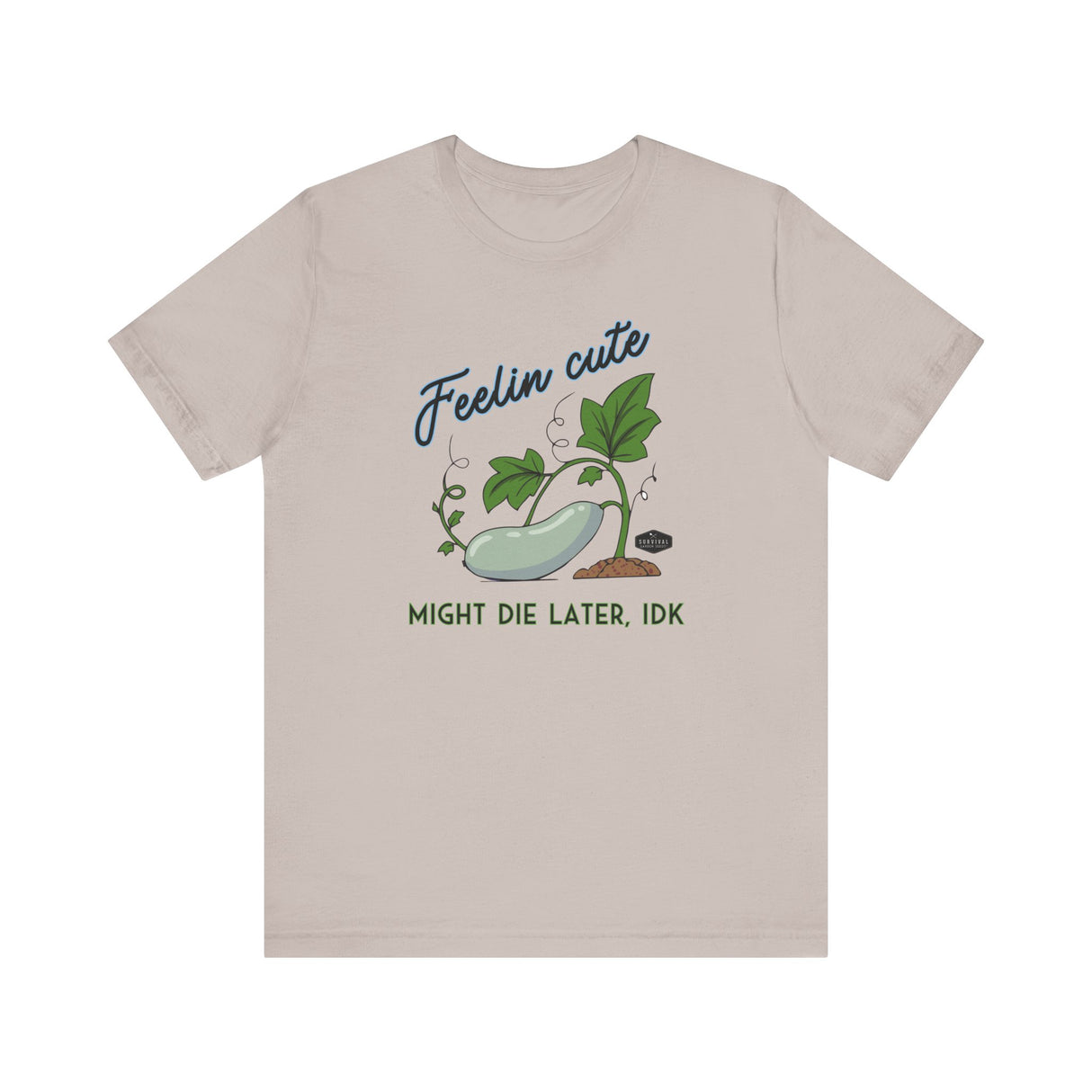 Plant Tee - 'feelin cute, might die later, IDK'