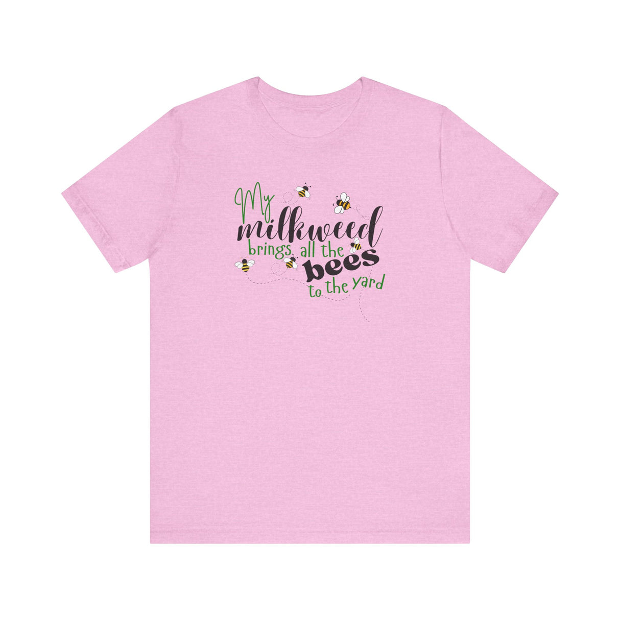 Unisex Tee - "My Milkweed Brings All the Bees to the Yard"