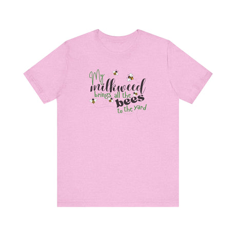 Unisex Tee - "My Milkweed Brings All the Bees to the Yard"