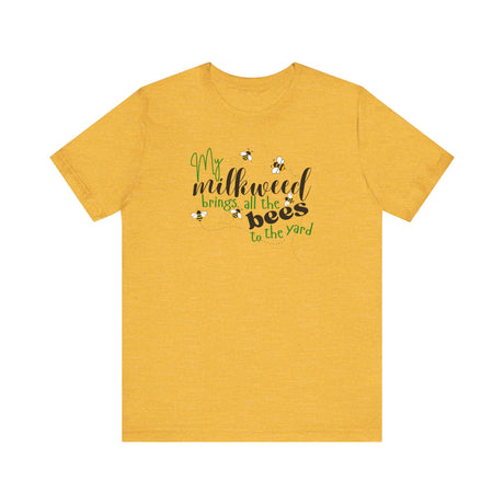 Unisex Tee - "My Milkweed Brings All the Bees to the Yard"