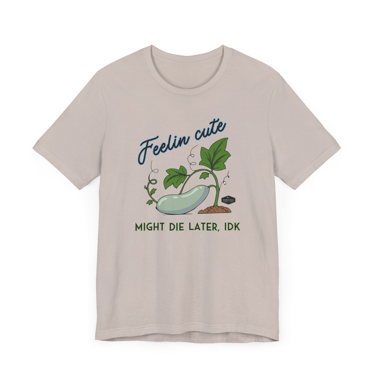 Plant Tee - 'feelin cute, might die later, IDK'