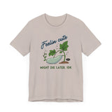 Plant Tee - 'feelin cute, might die later, IDK'