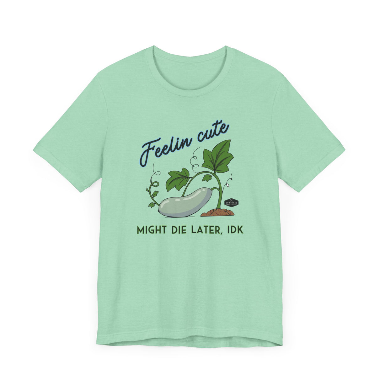 Plant Tee - 'feelin cute, might die later, IDK'